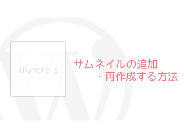 WordPressのサムネイルに新しいサイズの定義を追加する方法とサムネイルのサイズを再作成する方法